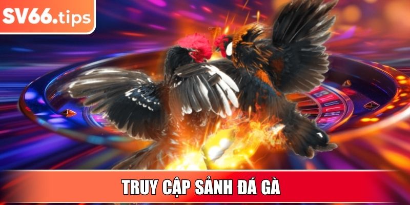 Truy cập sảnh Đá Gà